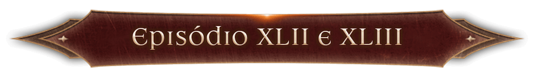 Episódios XLII e XLIII
